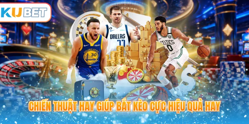 Chiến thuật hay giúp bắt kèo cực hiệu quả hay