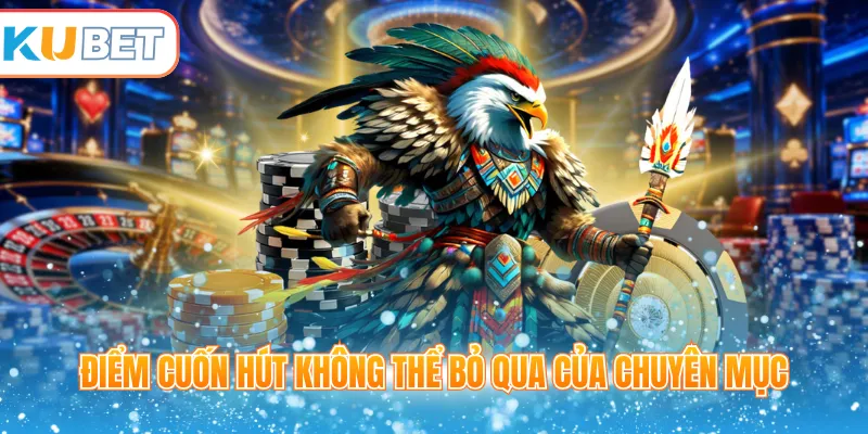 Điểm cuốn hút không thể bỏ qua của chuyên mục