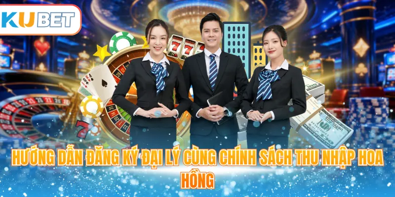 Hướng dẫn đăng ký đại lý cùng chính sách thu nhập hoa hồng 