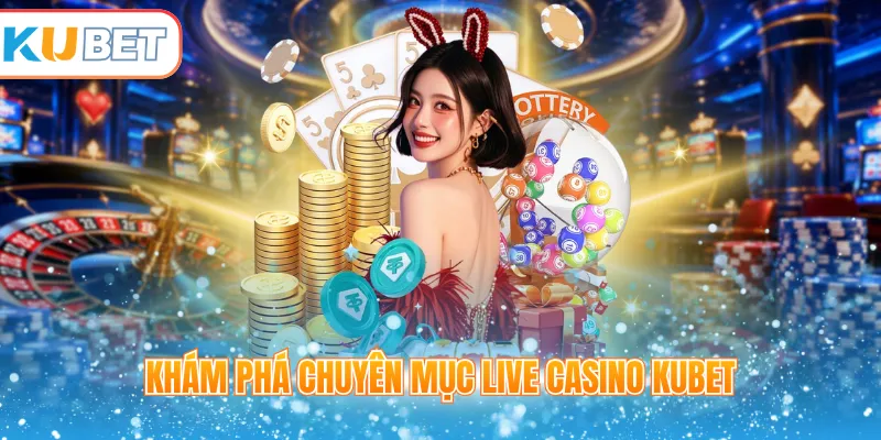Khám phá chuyên mục Live casino Kubet