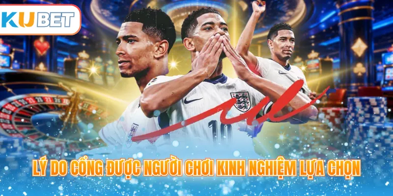 Lý do cổng được người chơi kinh nghiệm lựa chọn