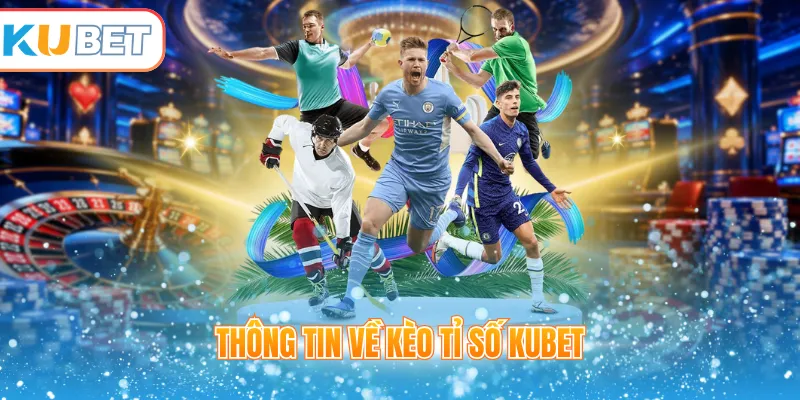 Thông tin về kèo tỉ số Kubet