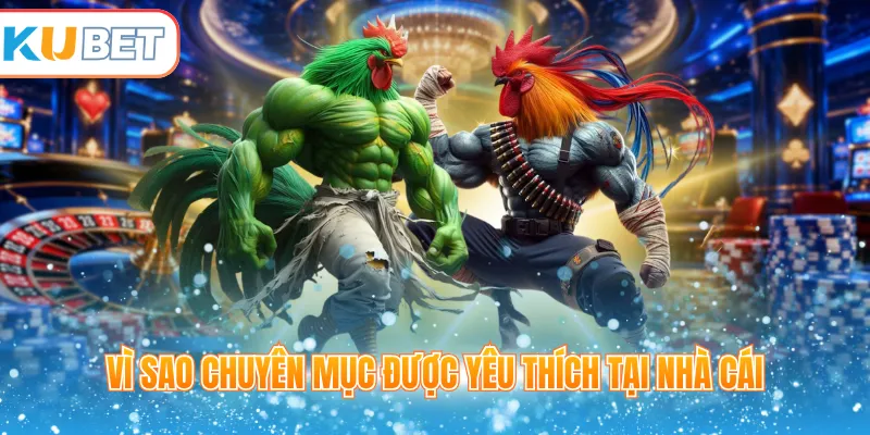 Vì sao chuyên mục được yêu thích tại nhà cái